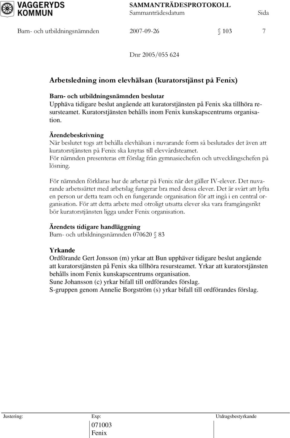 När beslutet togs att behålla elevhälsan i nuvarande form så beslutades det även att kuratorstjänsten på Fenix ska knytas till elevvårdsteamet.