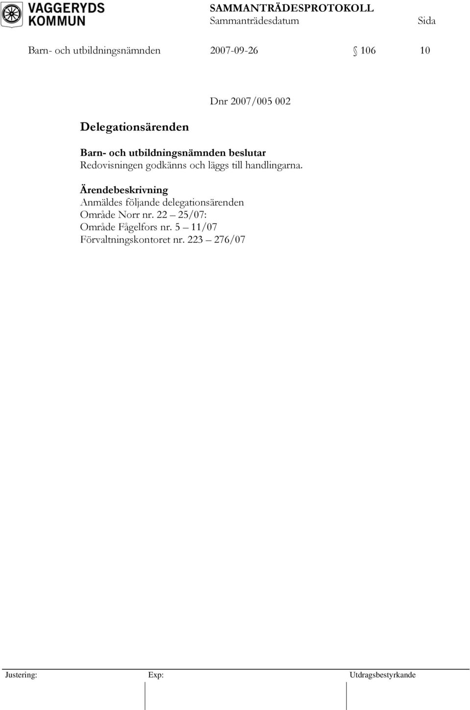 handlingarna. Anmäldes följande delegationsärenden Område Norr nr.