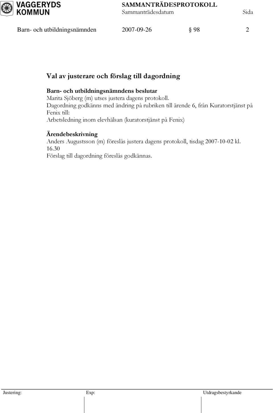 Dagordning godkänns med ändring på rubriken till ärende 6, från Kuratorstjänst på Fenix till: Arbetsledning inom