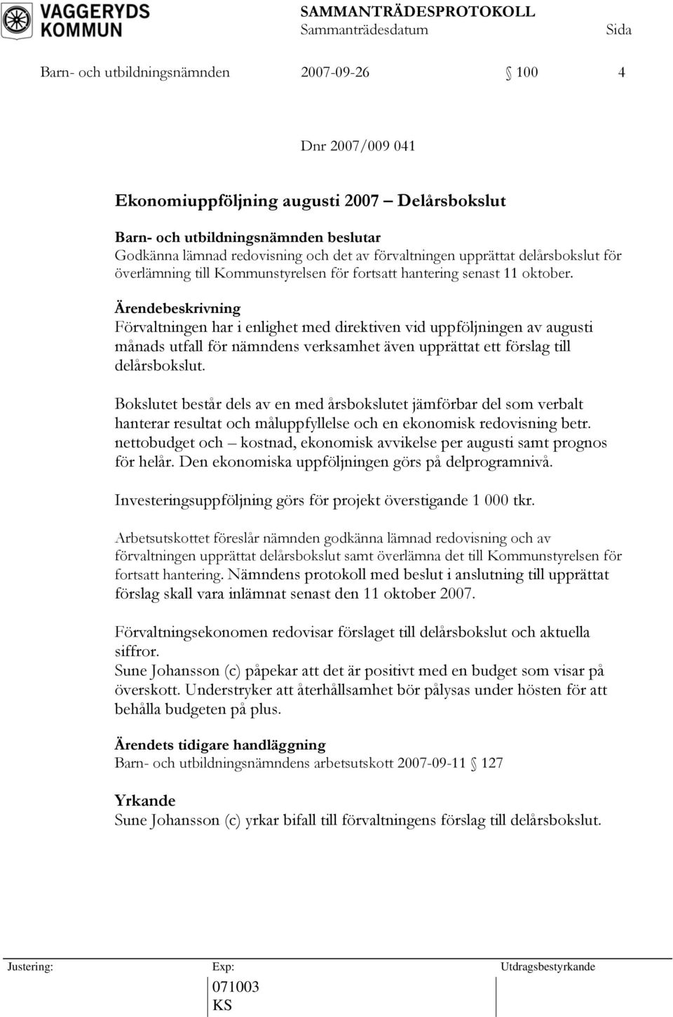Förvaltningen har i enlighet med direktiven vid uppföljningen av augusti månads utfall för nämndens verksamhet även upprättat ett förslag till delårsbokslut.