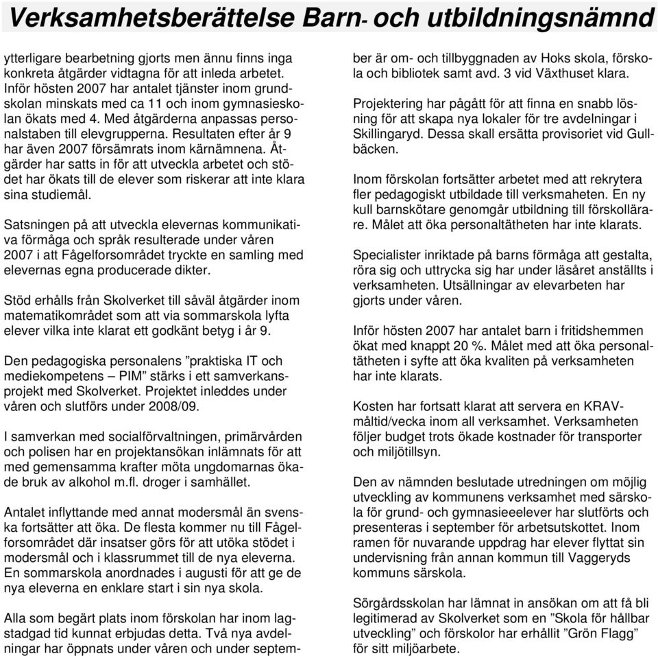 Resultaten efter år 9 har även 2007 försämrats inom kärnämnena. Åtgärder har satts in för att utveckla arbetet och stödet har ökats till de elever som riskerar att inte klara sina studiemål.