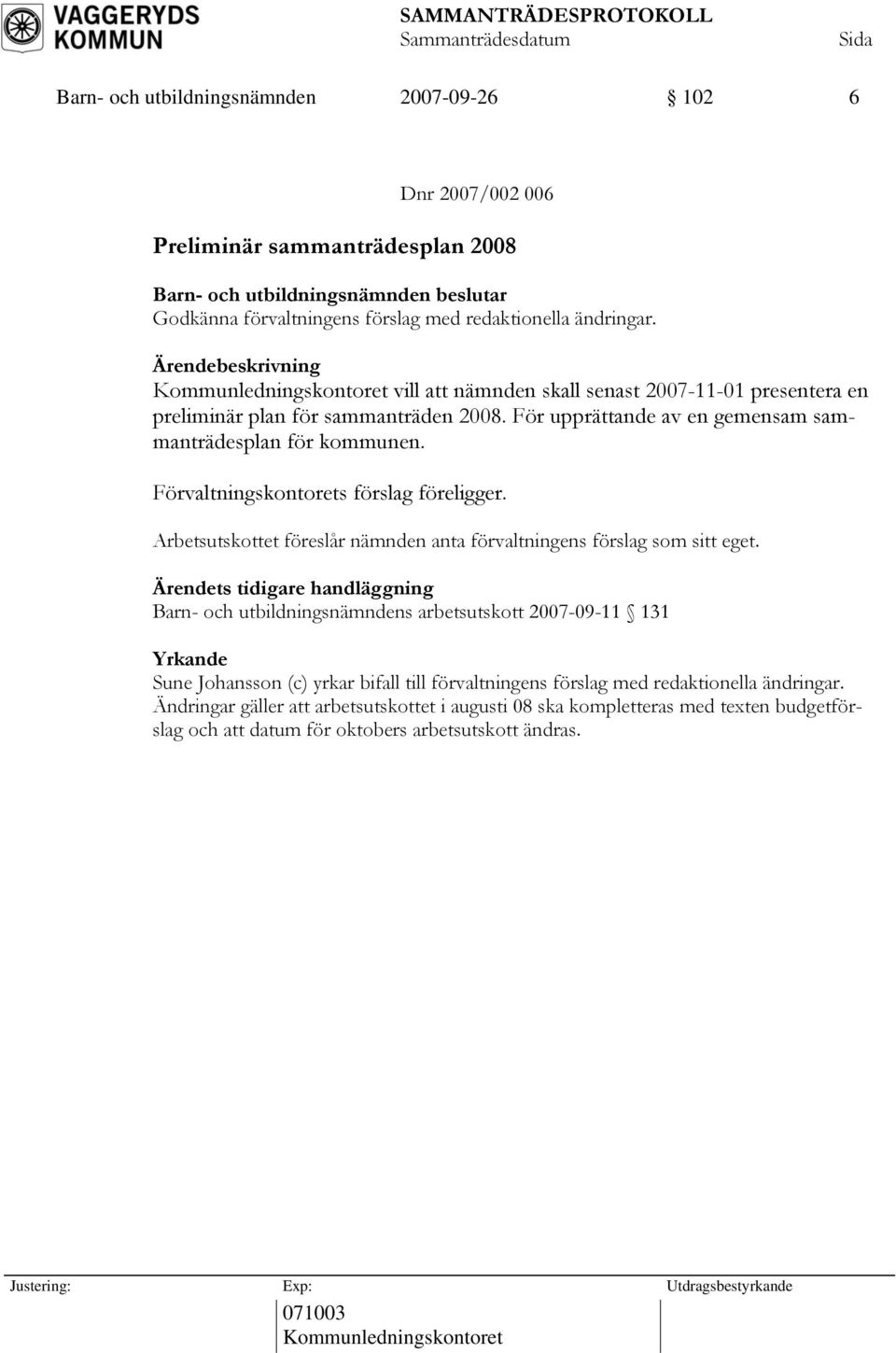 Förvaltningskontorets förslag föreligger. Arbetsutskottet föreslår nämnden anta förvaltningens förslag som sitt eget.