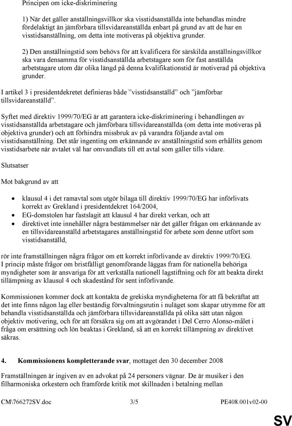 2) Den anställningstid som behövs för att kvalificera för särskilda anställningsvillkor ska vara densamma för visstidsanställda arbetstagare som för fast anställda arbetstagare utom där olika längd