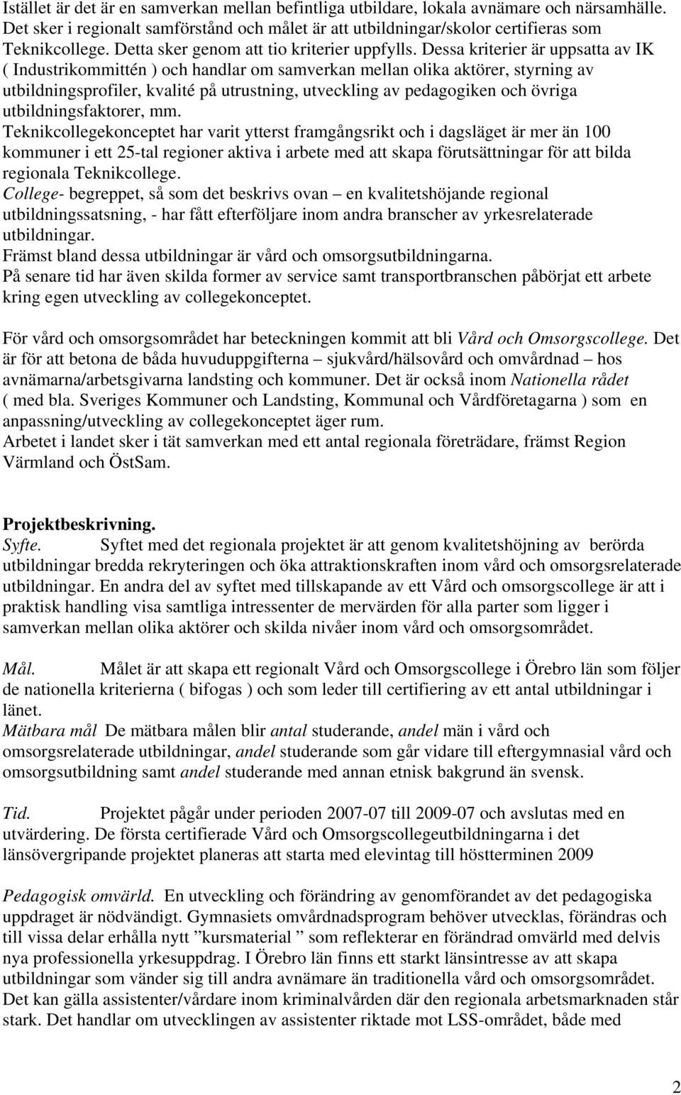 Dessa kriterier är uppsatta av IK ( Industrikommittén ) och handlar om samverkan mellan olika aktörer, styrning av utbildningsprofiler, kvalité på utrustning, utveckling av pedagogiken och övriga