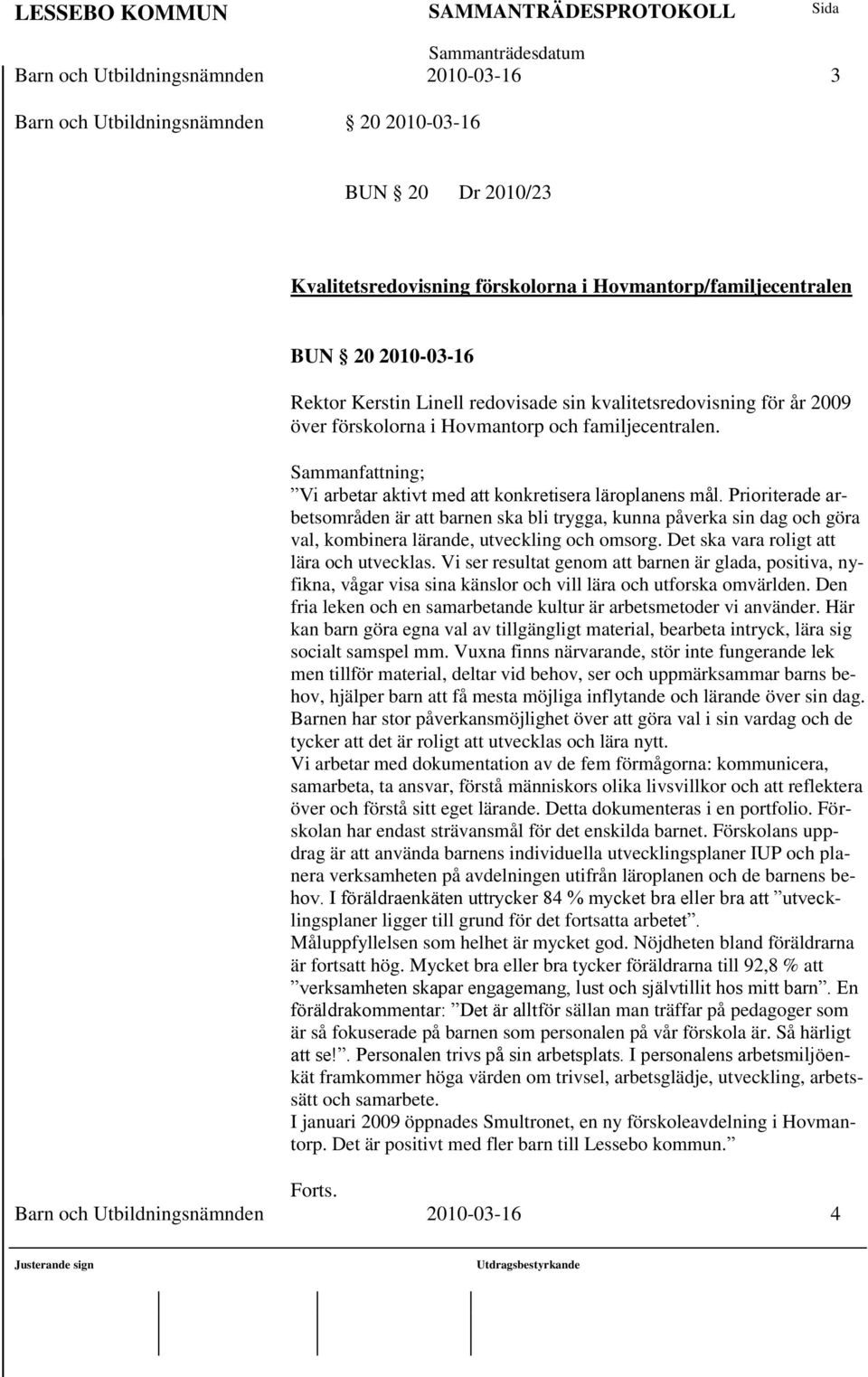 Prioriterade arbetsområden är att barnen ska bli trygga, kunna påverka sin dag och göra val, kombinera lärande, utveckling och omsorg. Det ska vara roligt att lära och utvecklas.