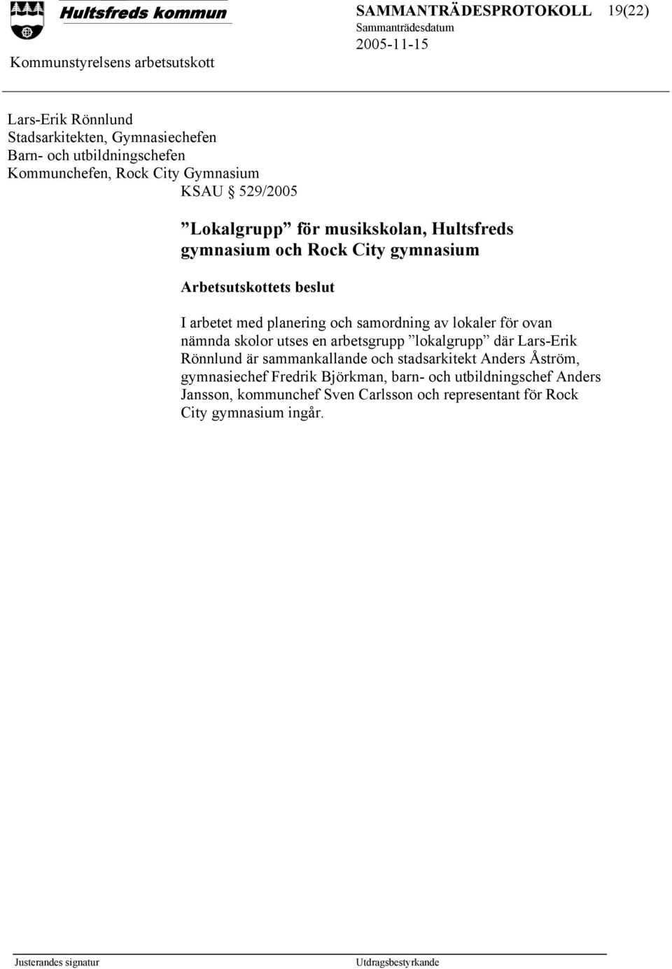 för ovan nämnda skolor utses en arbetsgrupp lokalgrupp där Lars-Erik Rönnlund är sammankallande och stadsarkitekt Anders Åström,