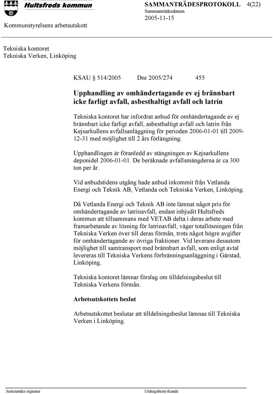 till 2 års förlängning. Upphandlingen är föranledd av stängningen av Kejsarkullens deponidel 2006-01-01. De beräknade avfallsmängderna är ca 300 ton per år.