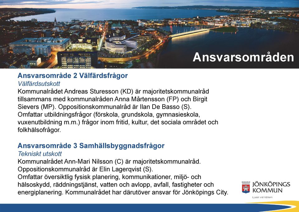 Ansvarsområde 3 Samhällsbyggnadsfrågor Tekniskt utskott Kommunalrådet Ann-Mari Nilsson (C) är majoritetskommunalråd. Oppositionskommunalråd är Elin Lagerqvist (S).