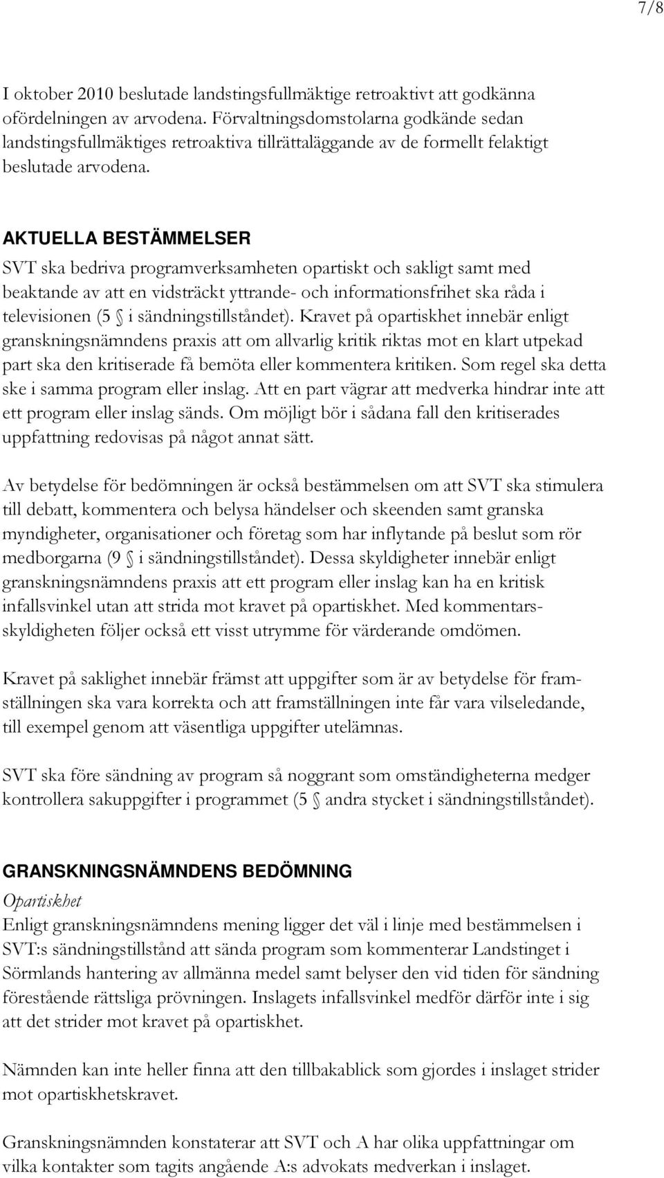 AKTUELLA BESTÄMMELSER SVT ska bedriva programverksamheten opartiskt och sakligt samt med beaktande av att en vidsträckt yttrande- och informationsfrihet ska råda i televisionen (5 i