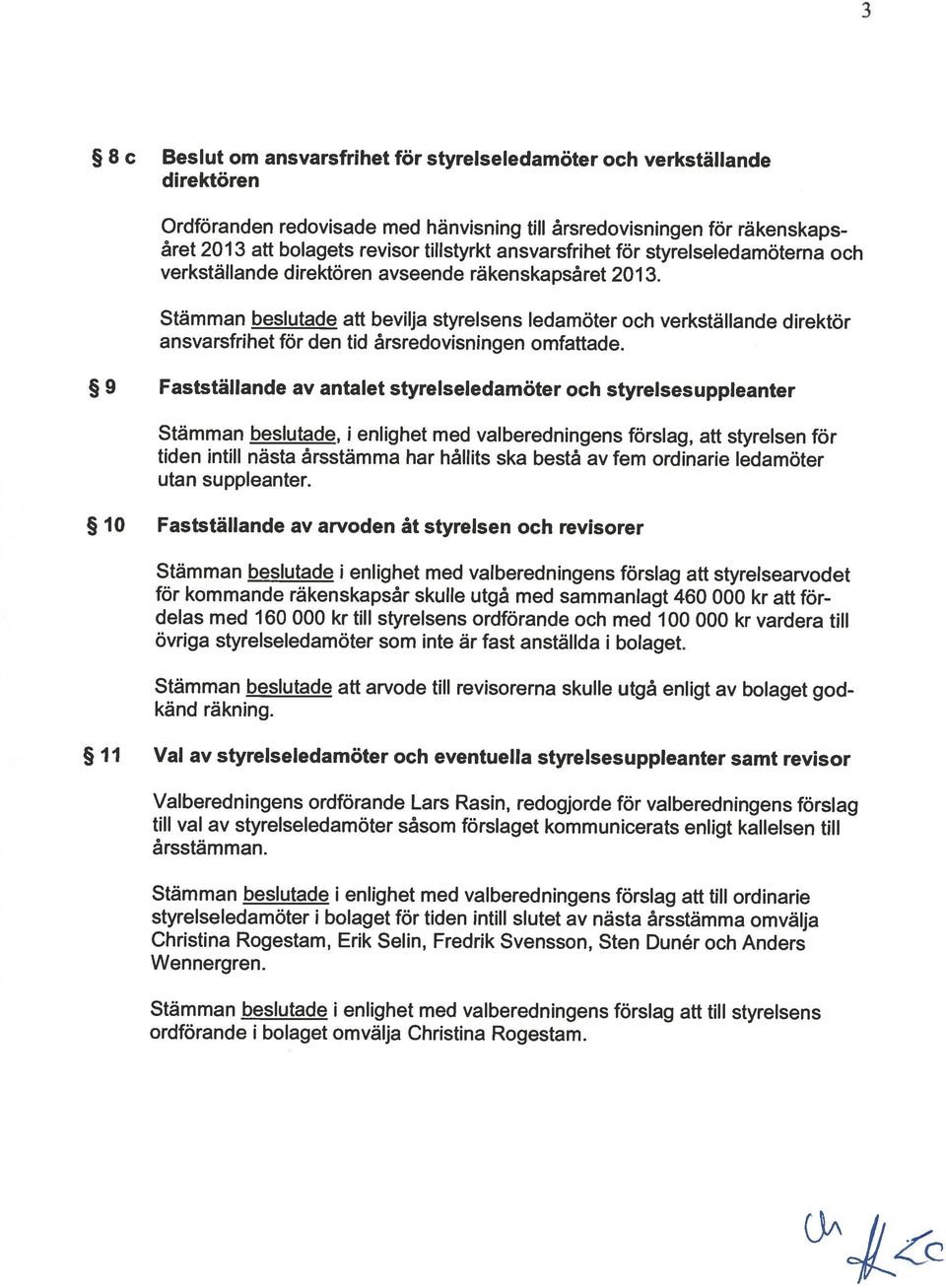 för styrelseledamöter och verkställande 3 ordförande i bolaget omvälja Christina Rogestam. Stämman beslutade i enlighet med valberedningens förslag att till styrelsens Wennergren.