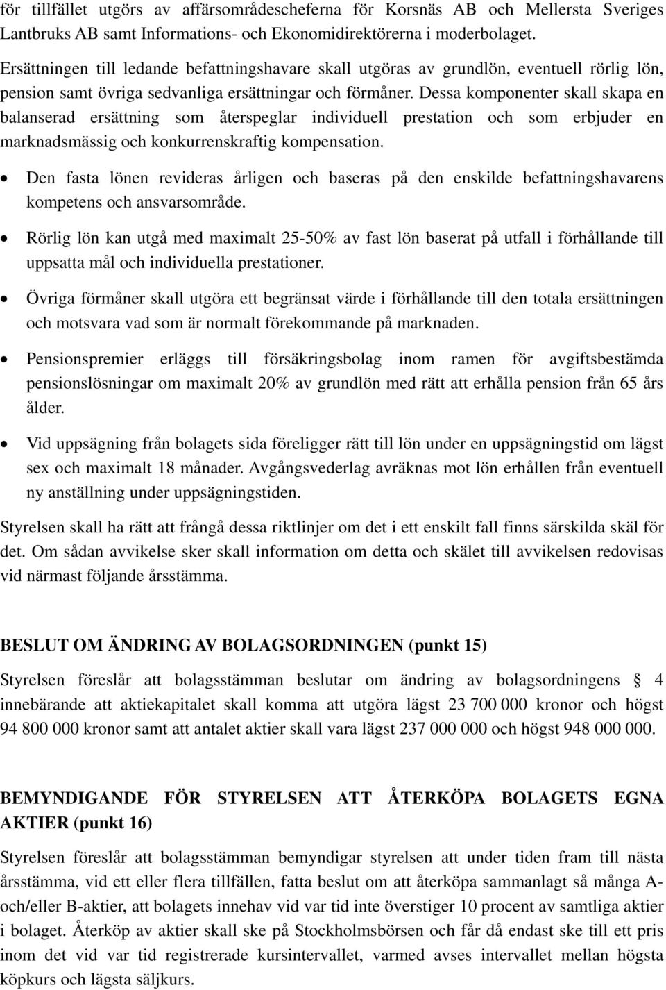 Dessa komponenter skall skapa en balanserad ersättning som återspeglar individuell prestation och som erbjuder en marknadsmässig och konkurrenskraftig kompensation.