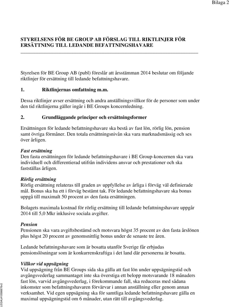 attning m.m. Dessa riktlinjer avser ersättning och andra anställningsvillkor för de personer som under den tid riktlinjerna gäller ingår i BE Groups koncernledning. 2.