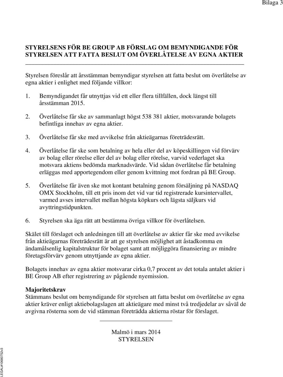 15. 2. Överlåtelse får ske av sammanlagt högst 538 381 aktier, motsvarande bolagets befintliga innehav av egna aktier. 3. Överlåtelse får ske med avvikelse från aktieägarnas företrädesrätt. 4.