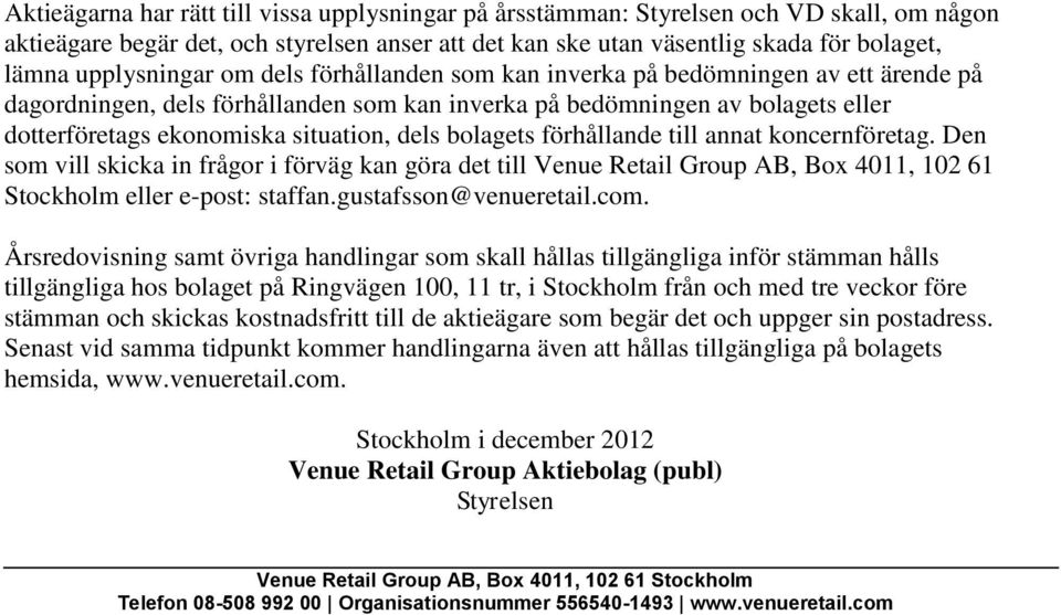 dels bolagets förhållande till annat koncernföretag. Den som vill skicka in frågor i förväg kan göra det till Venue Retail Group AB, Box 4011, 102 61 Stockholm eller e-post: staffan.