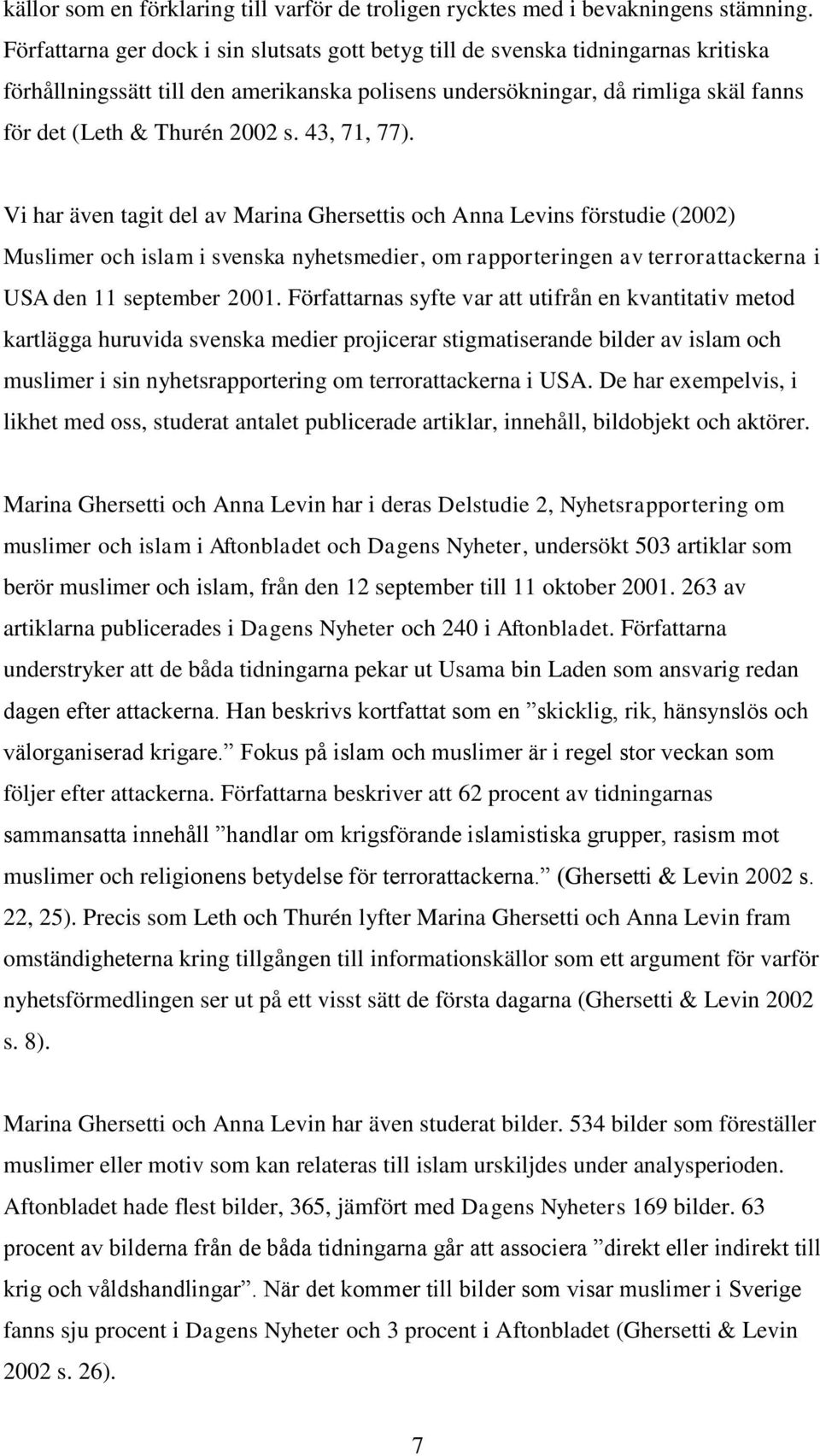 43, 71, 77). Vi har även tagit del av Marina Ghersettis och Anna Levins förstudie (2002) Muslimer och islam i svenska nyhetsmedier, om rapporteringen av terrorattackerna i USA den 11 september 2001.