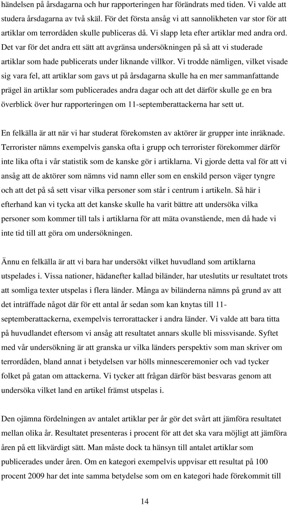 Det var för det andra ett sätt att avgränsa undersökningen på så att vi studerade artiklar som hade publicerats under liknande villkor.