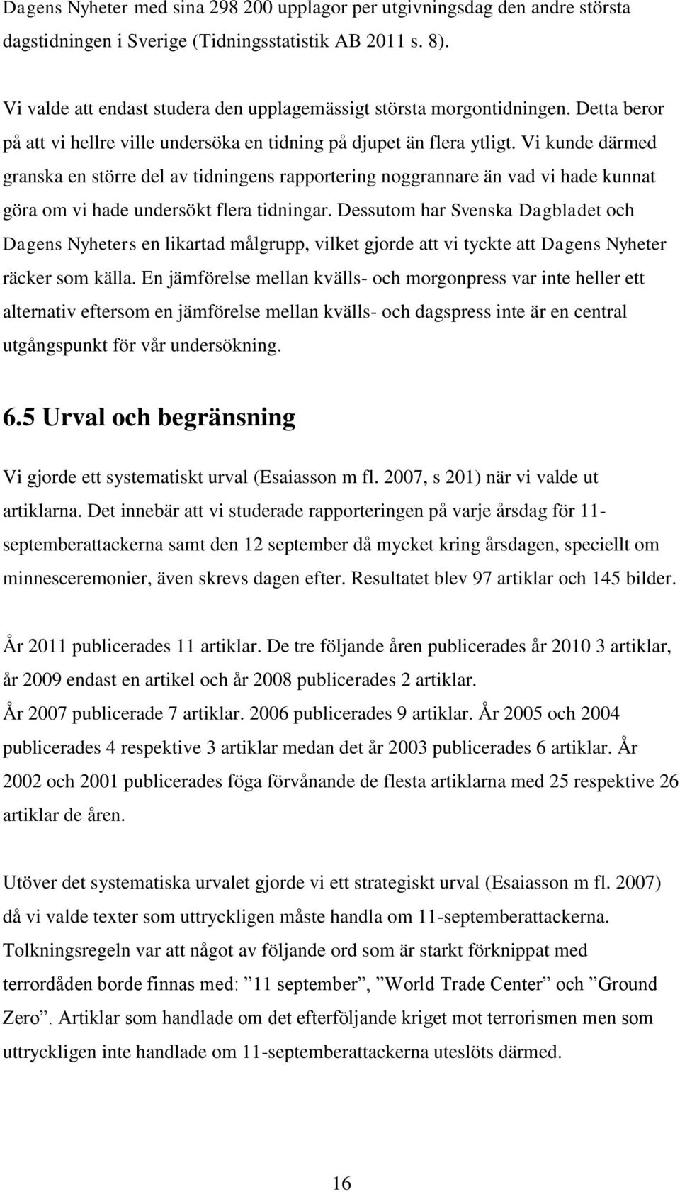 Vi kunde därmed granska en större del av tidningens rapportering noggrannare än vad vi hade kunnat göra om vi hade undersökt flera tidningar.