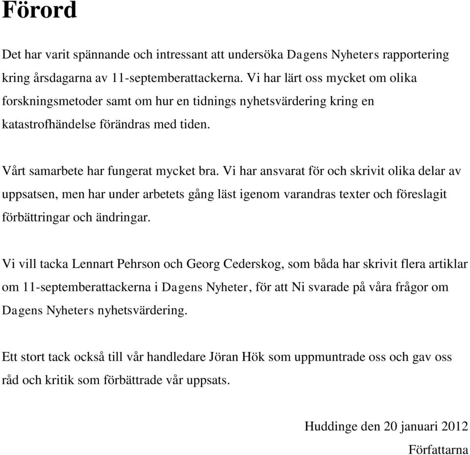 Vi har ansvarat för och skrivit olika delar av uppsatsen, men har under arbetets gång läst igenom varandras texter och föreslagit förbättringar och ändringar.