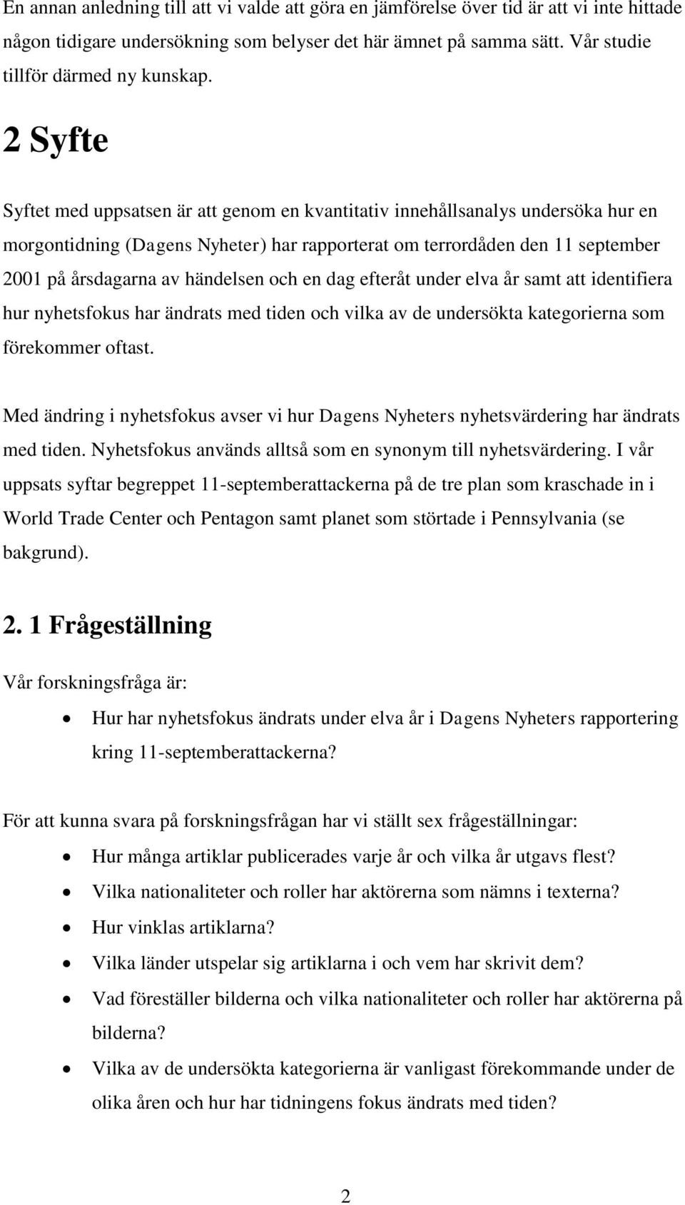 händelsen och en dag efteråt under elva år samt att identifiera hur nyhetsfokus har ändrats med tiden och vilka av de undersökta kategorierna som förekommer oftast.