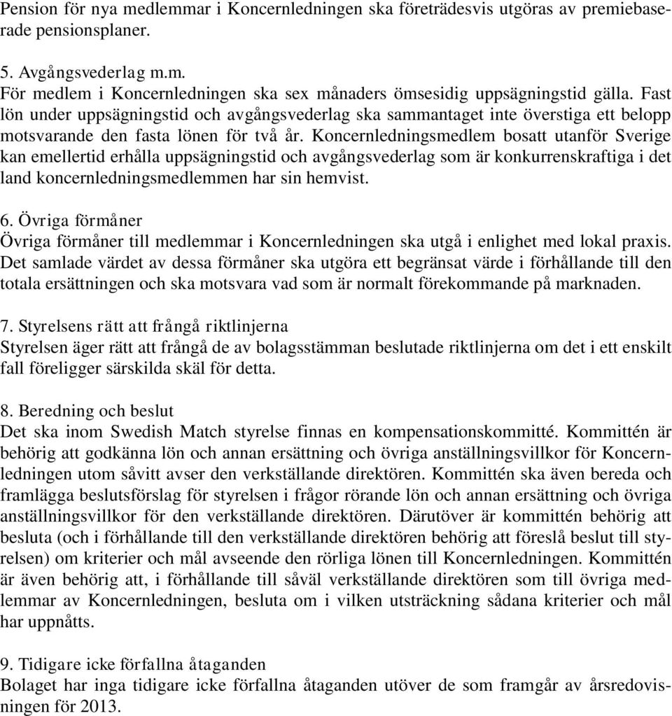 Koncernledningsmedlem bosatt utanför Sverige kan emellertid erhålla uppsägningstid och avgångsvederlag som är konkurrenskraftiga i det land koncernledningsmedlemmen har sin hemvist. 6.