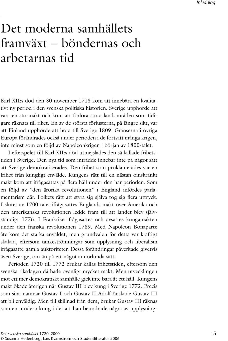 En av de största förlusterna, på längre sikt, var att Finland upphörde att höra till Sverige 1809.