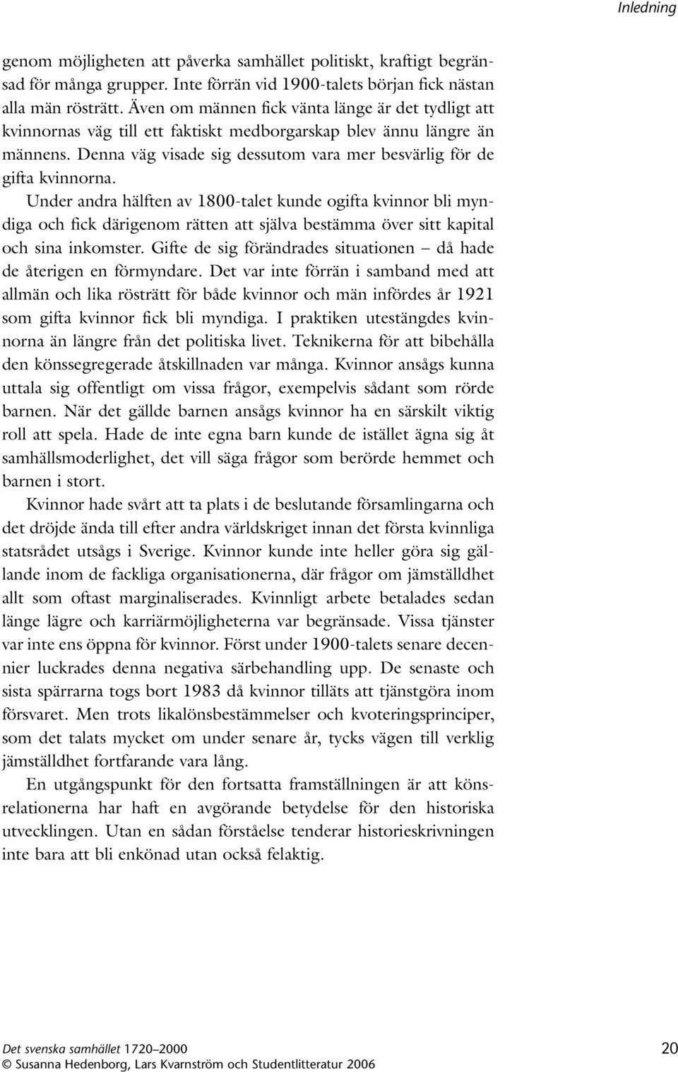 Under andra hälften av 1800-talet kunde ogifta kvinnor bli myndiga och fick därigenom rätten att själva bestämma över sitt kapital och sina inkomster.