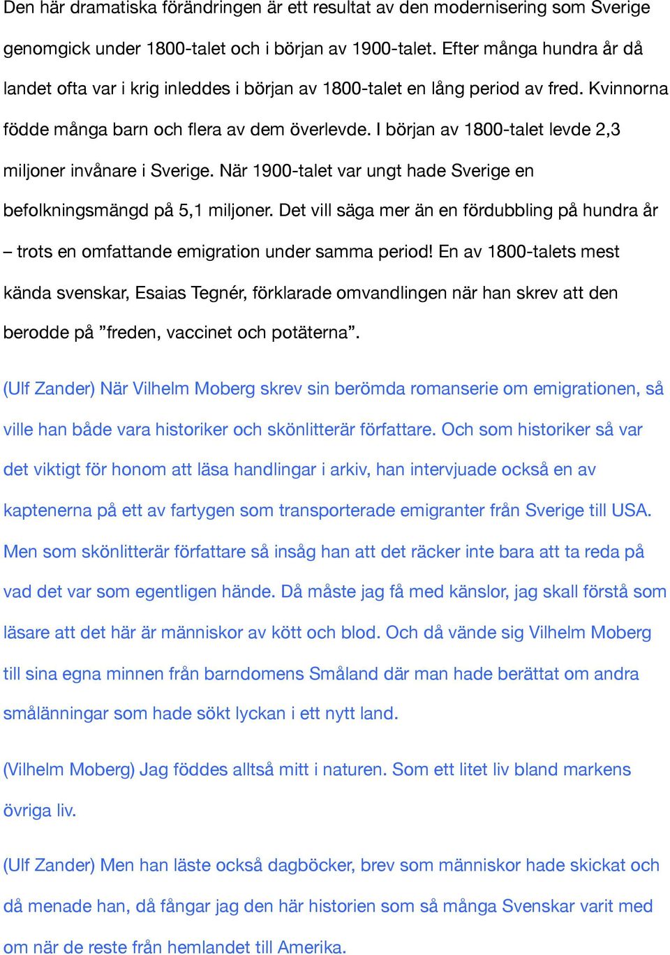 I början av 1800-talet levde 2,3 miljoner invånare i Sverige. När 1900-talet var ungt hade Sverige en befolkningsmängd på 5,1 miljoner.