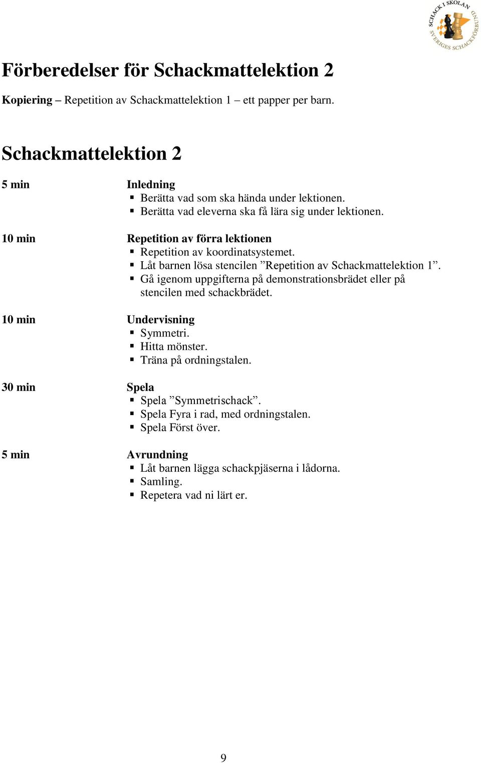 10 min Repetition av förra lektionen Repetition av koordinatsystemet. Låt barnen lösa stencilen Repetition av Schackmattelektion 1.