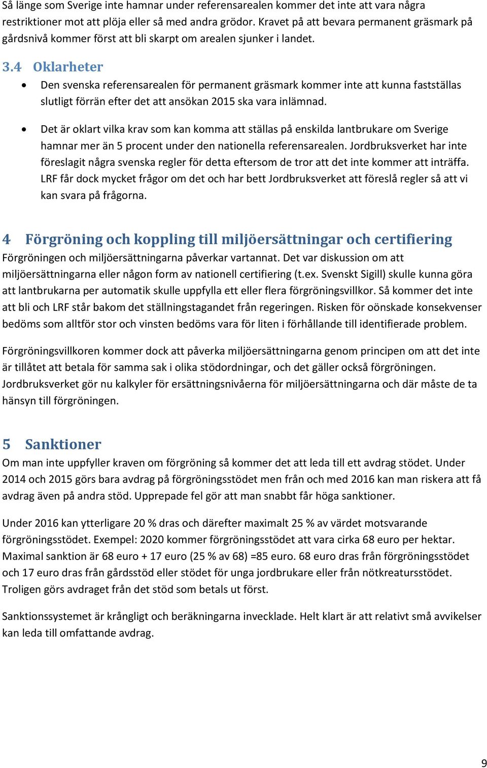 4 Oklarheter Den svenska referensarealen för permanent gräsmark kommer inte att kunna fastställas slutligt förrän efter det att ansökan 2015 ska vara inlämnad.