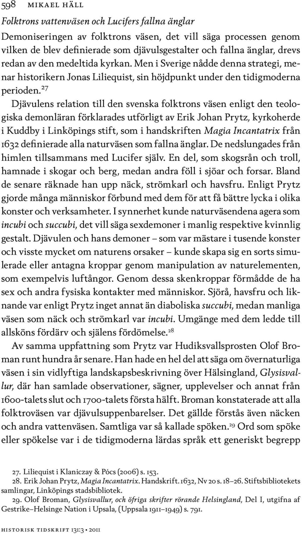 27 Djävulens relation till den svenska folktrons väsen enligt den teologiska demonläran förklarades utförligt av Erik Johan Prytz, kyrkoherde i Kuddby i Linköpings stift, som i handskriften Magia