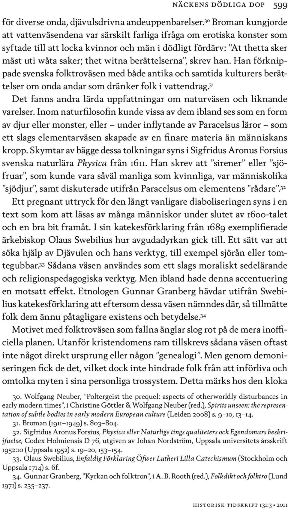 berättelserna, skrev han. Han förknippade svenska folktroväsen med både antika och samtida kulturers berättelser om onda andar som dränker folk i vattendrag.