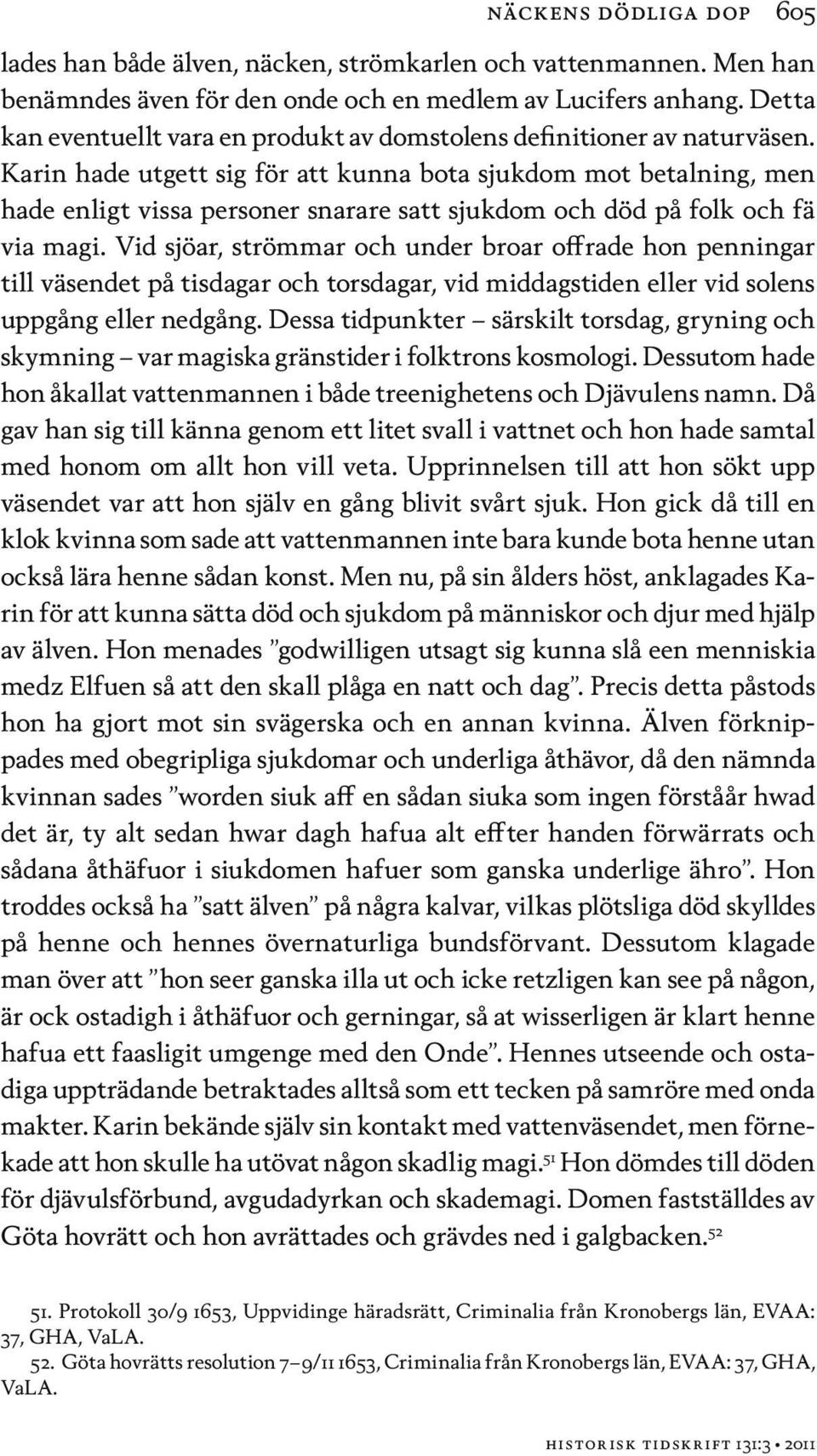 Karin hade utgett sig för att kunna bota sjukdom mot betalning, men hade enligt vissa personer snarare satt sjukdom och död på folk och fä via magi.