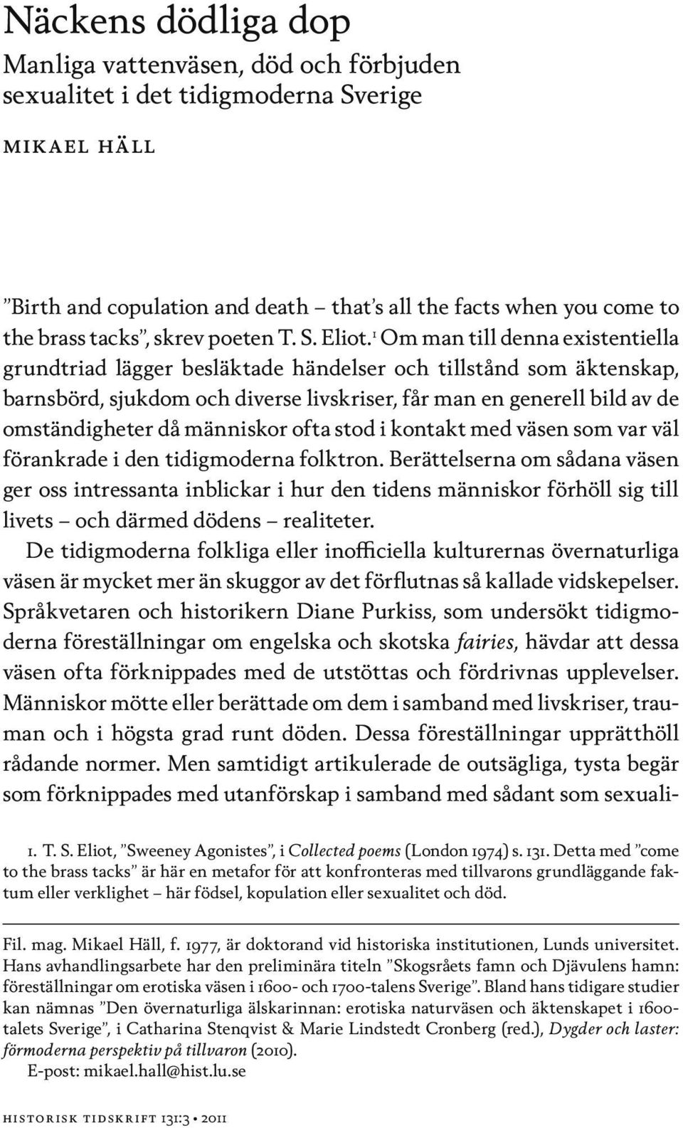 1 Om man till denna existentiella grundtriad lägger besläktade händelser och tillstånd som äktenskap, barnsbörd, sjukdom och diverse livskriser, får man en generell bild av de omständigheter då