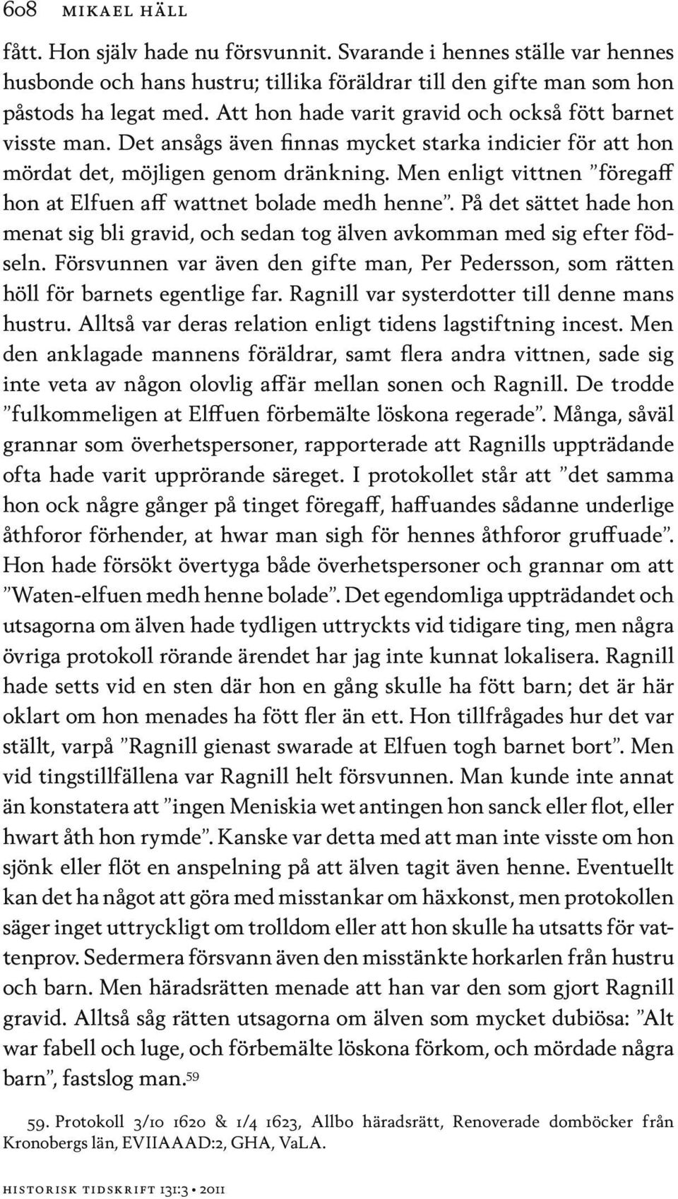 Men enligt vittnen föregaff hon at Elfuen aff wattnet bolade medh henne. På det sättet hade hon menat sig bli gravid, och sedan tog älven avkomman med sig efter födseln.