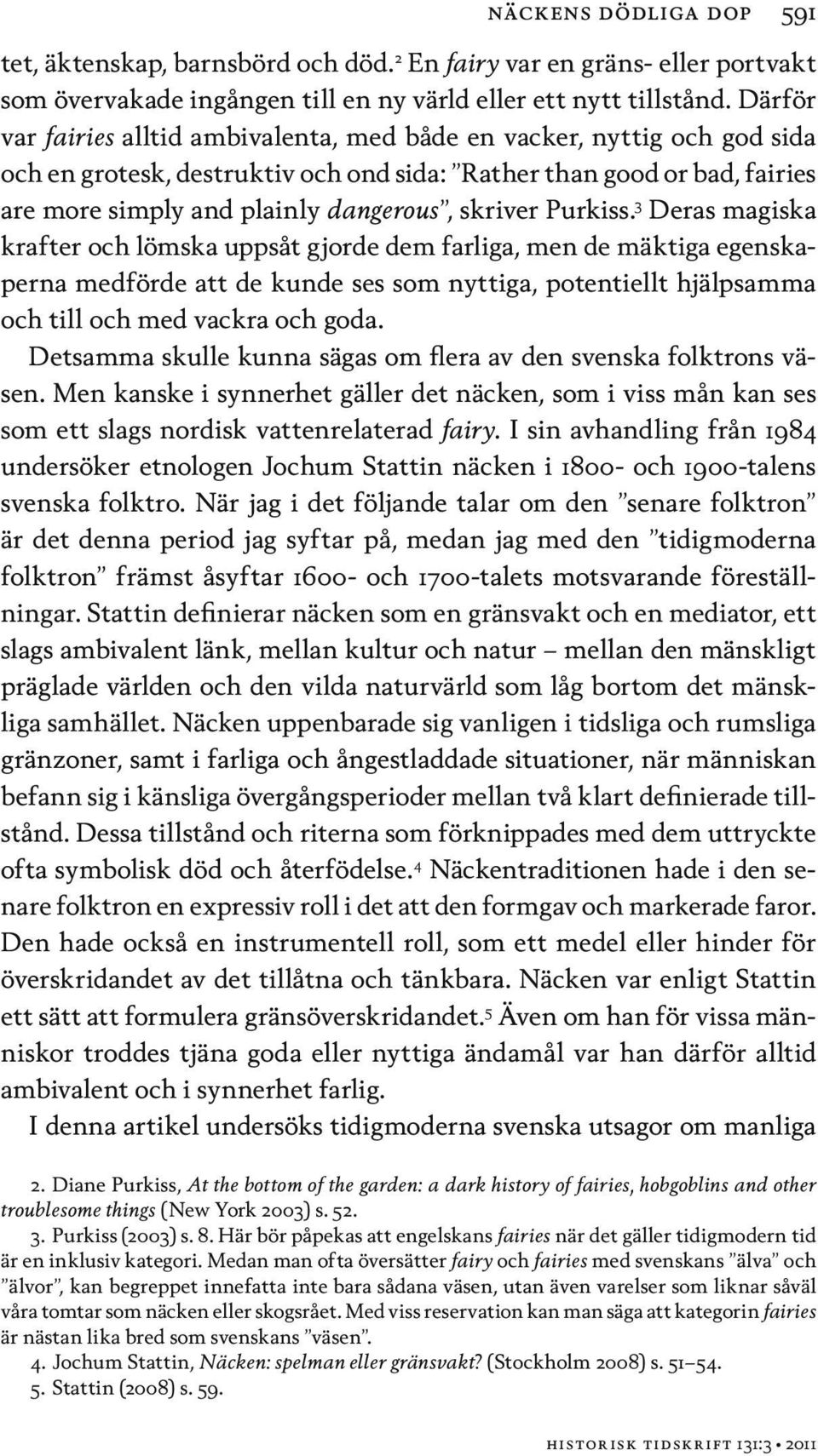 Purkiss. 3 Deras magiska krafter och lömska uppsåt gjorde dem farliga, men de mäktiga egenskaperna medförde att de kunde ses som nyttiga, potentiellt hjälpsamma och till och med vackra och goda.