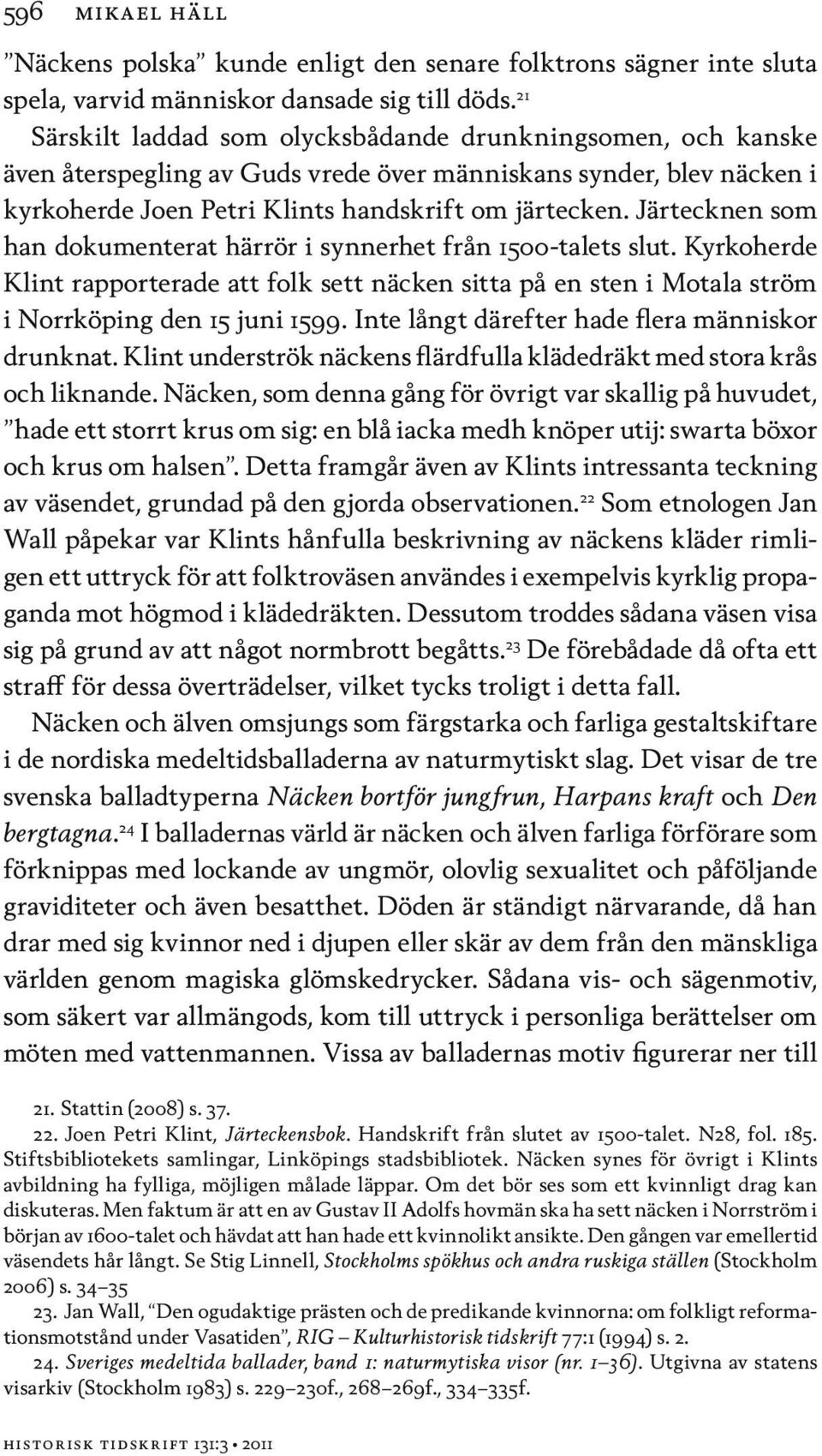Järtecknen som han dokumenterat härrör i synnerhet från 1500-talets slut. Kyrkoherde Klint rapporterade att folk sett näcken sitta på en sten i Motala ström i Norrköping den 15 juni 1599.
