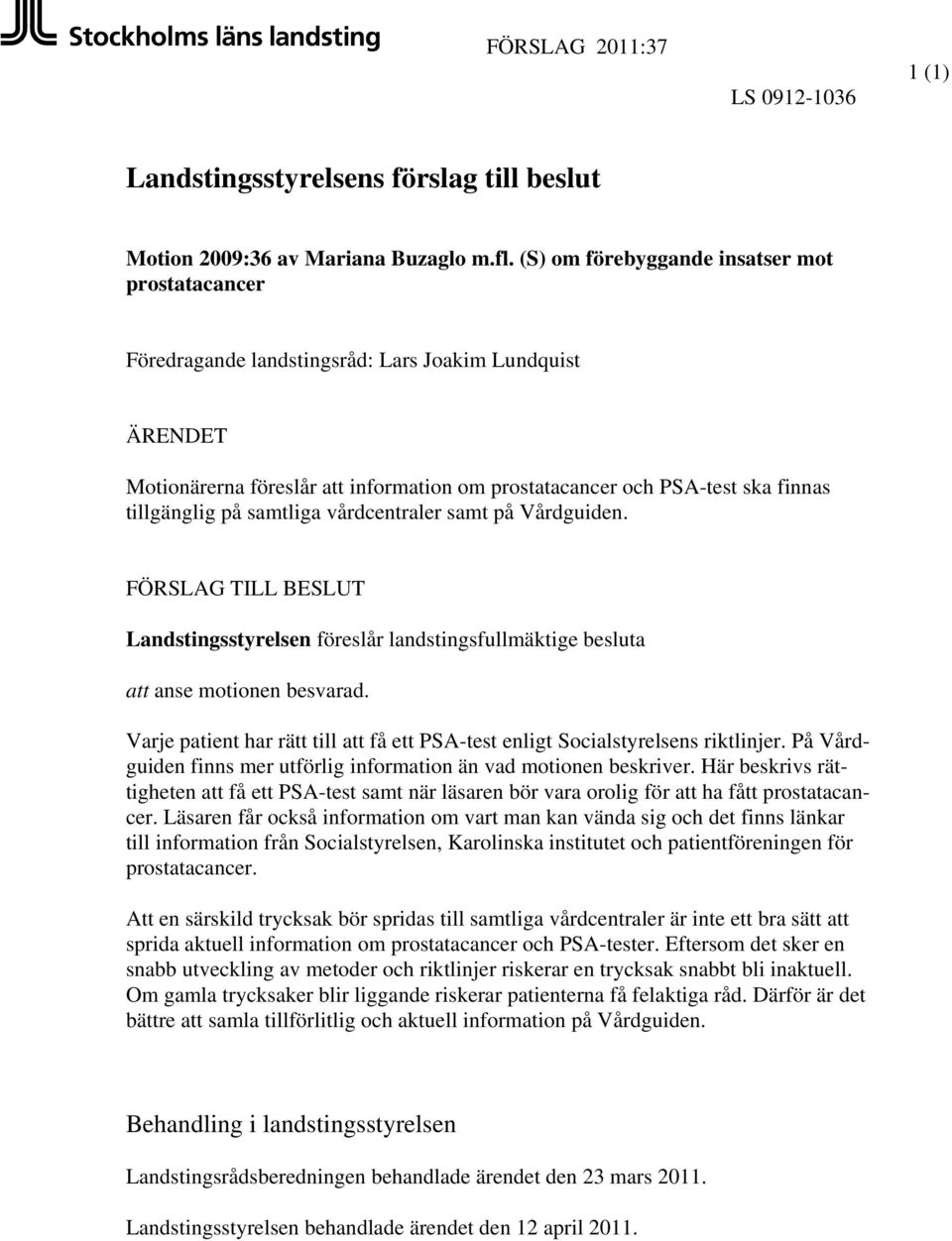 på samtliga vårdcentraler samt på Vårdguiden. FÖRSLAG TILL BESLUT Landstingsstyrelsen föreslår landstingsfullmäktige besluta att anse motionen besvarad.