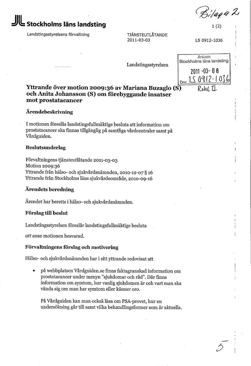 Zbkl XL Ärendebeskrivning I motionen föreslås landstingsfullmäktige besluta att information om prostatacancer ska finnas tillgänglig på samtliga vårdcentraler samt på Vårdguiden.