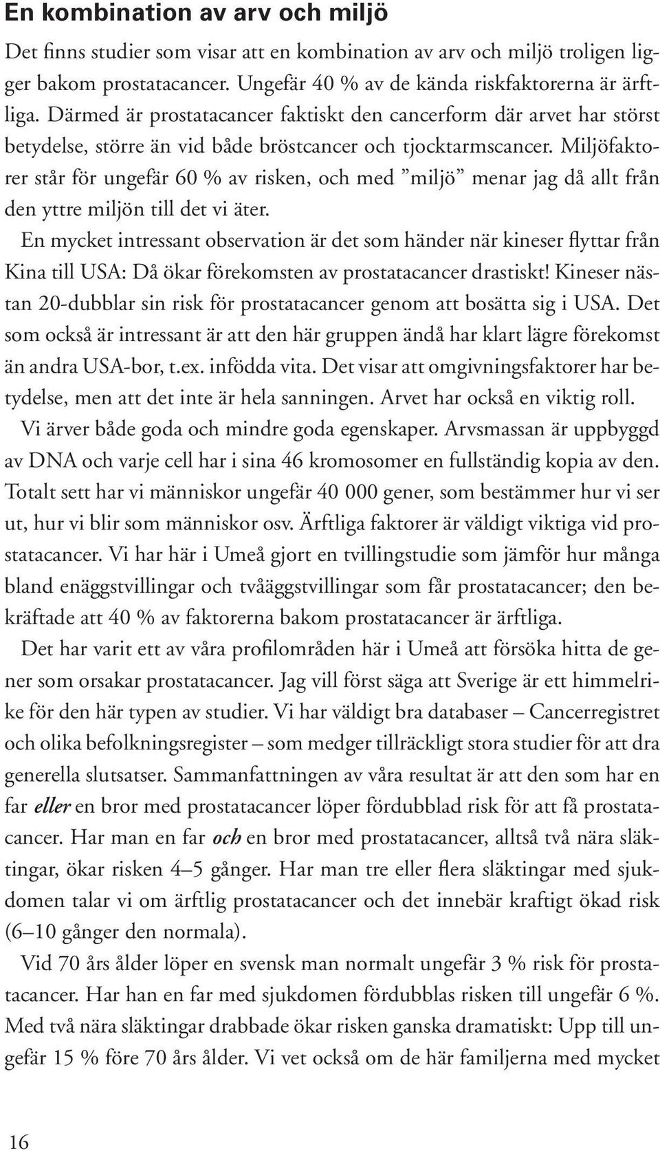 Miljöfaktorer står för ungefär 60 % av risken, och med miljö menar jag då allt från den yttre miljön till det vi äter.