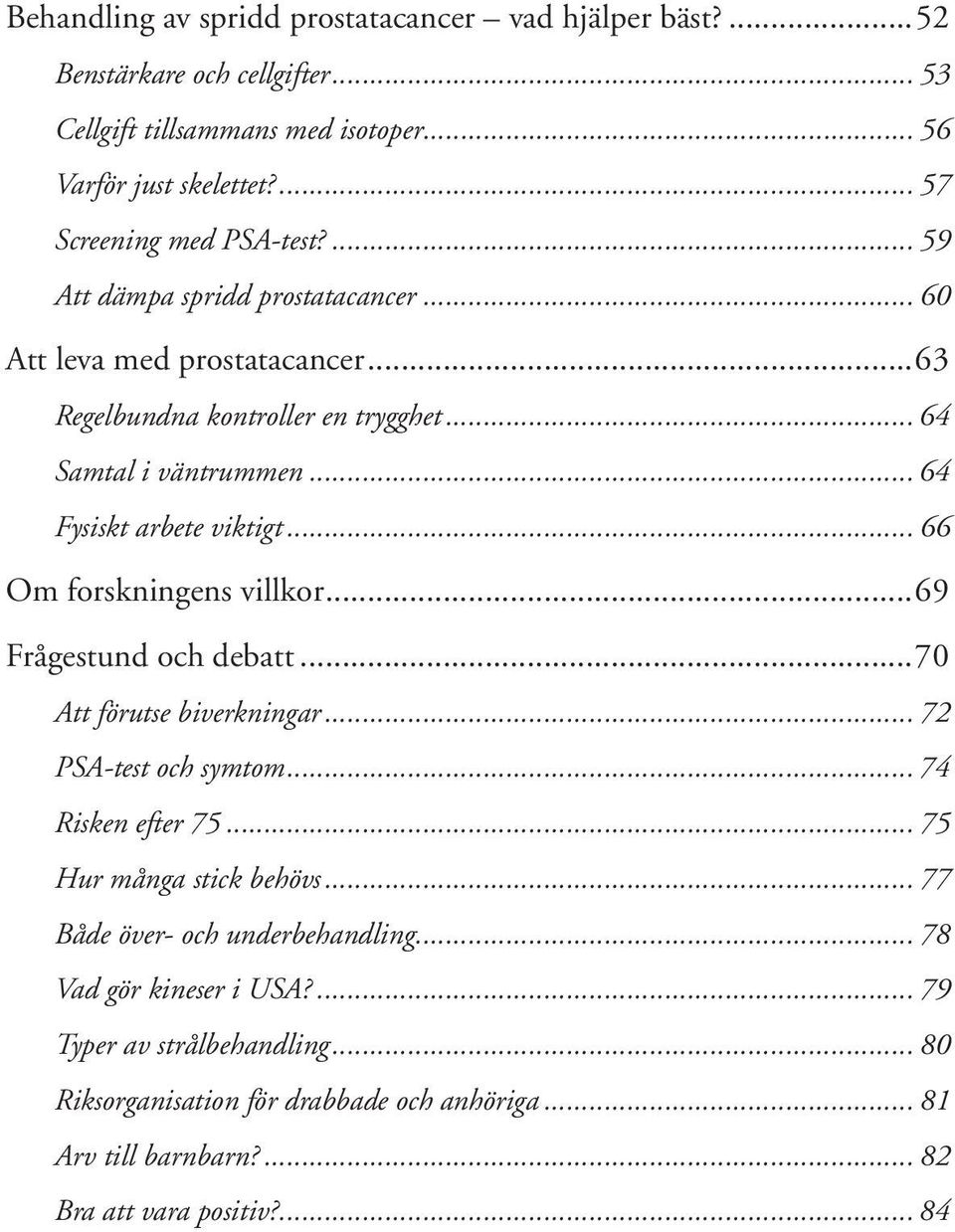 .. 66 Om forskningens villkor...69 Frågestund och debatt...70 Att förutse biverkningar... 72 PSA-test och symtom... 74 Risken efter 75... 75 Hur många stick behövs.