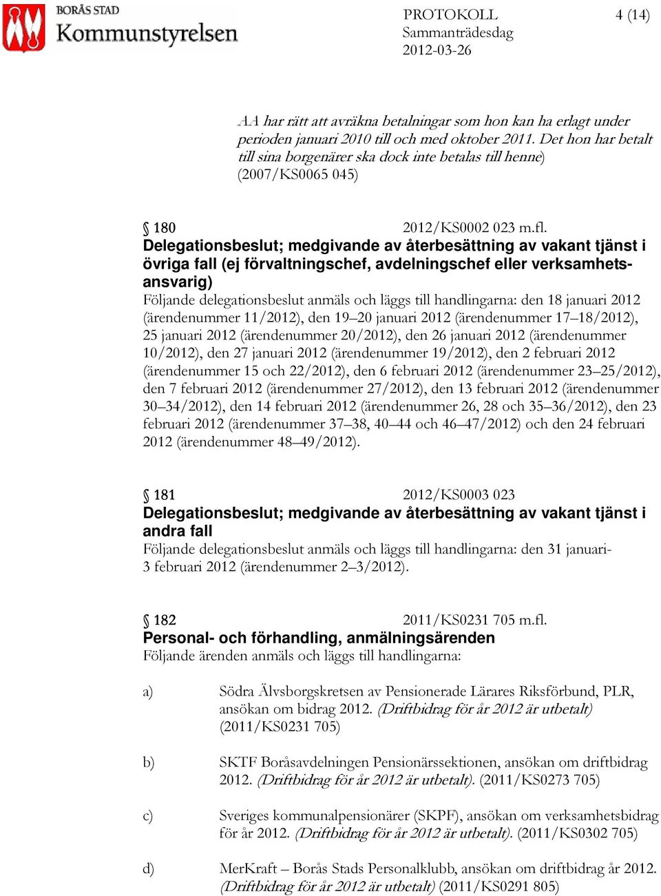 Delegationsbeslut; medgivande av återbesättning av vakant tjänst i övriga fall (ej förvaltningschef, avdelningschef eller verksamhetsansvarig) Följande delegationsbeslut anmäls och läggs till