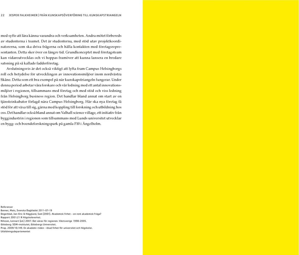 Akademisk frihet en rent akademisk fråga? Rapport 2001:21 R Högskoleverket. Nilsson, Lennart (ed.) 2007.