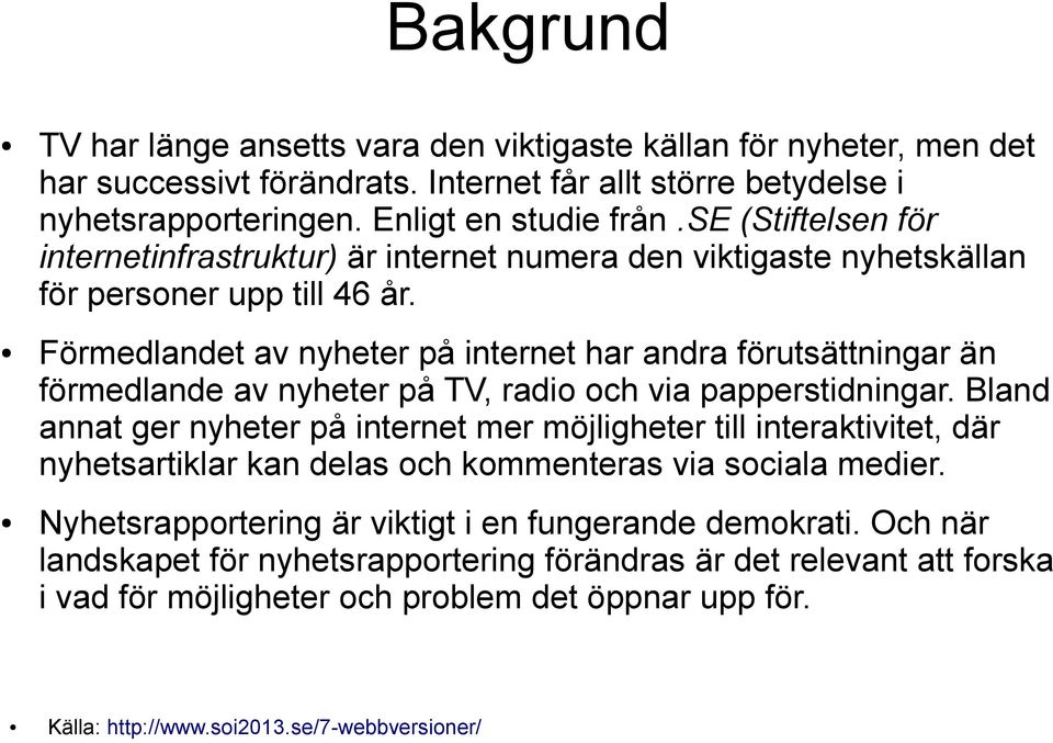 Förmedlandet av nyheter på internet har andra förutsättningar än förmedlande av nyheter på TV, radio och via papperstidningar.