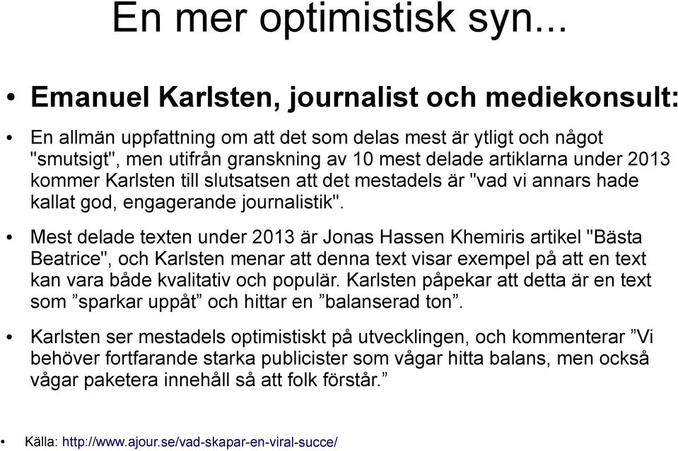 Karlsten till slutsatsen att det mestadels är "vad vi annars hade kallat god, engagerande journalistik".