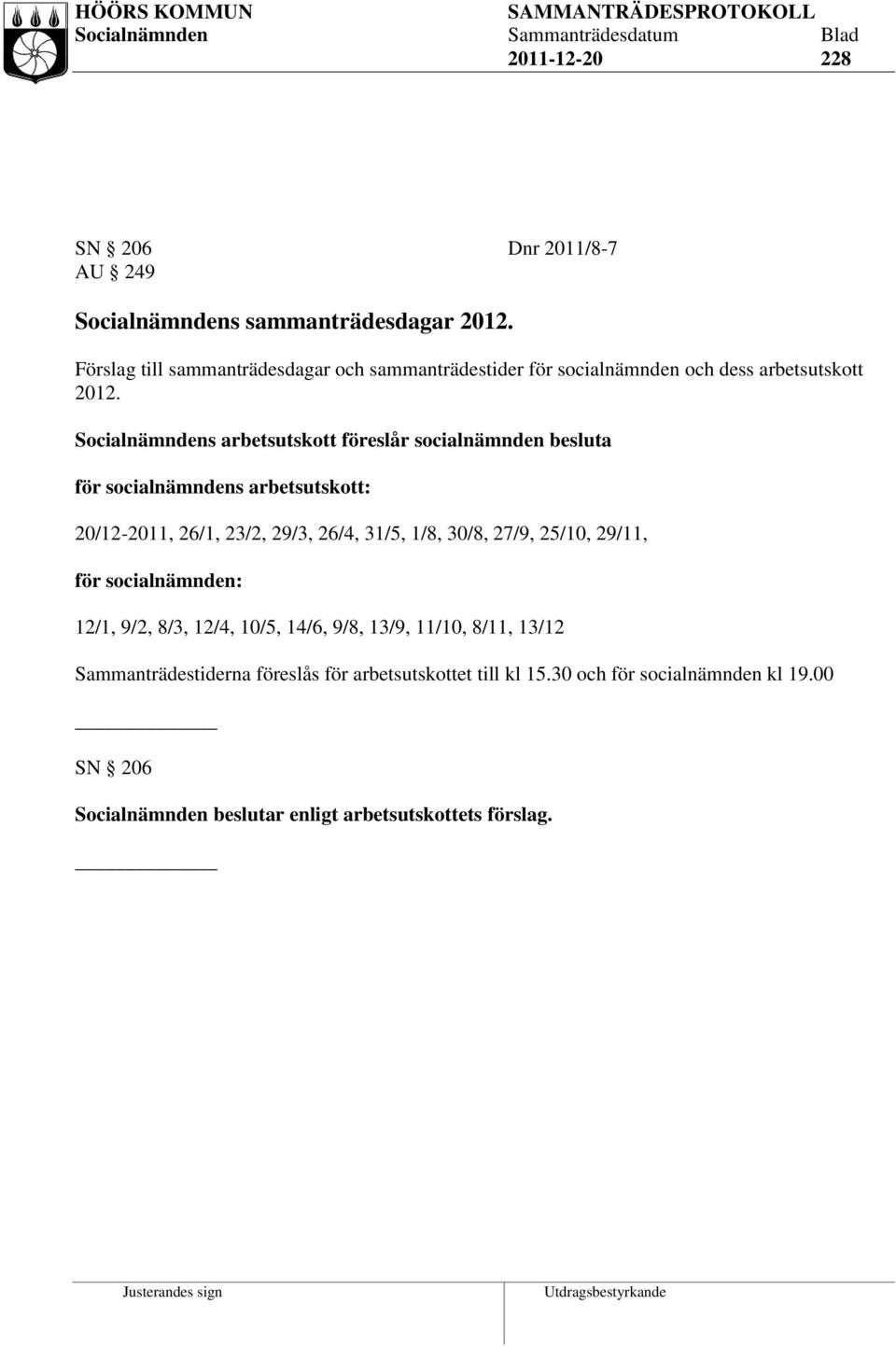 Socialnämndens arbetsutskott föreslår socialnämnden besluta för socialnämndens arbetsutskott: 20/12-2011, 26/1, 23/2, 29/3, 26/4, 31/5, 1/8, 30/8,