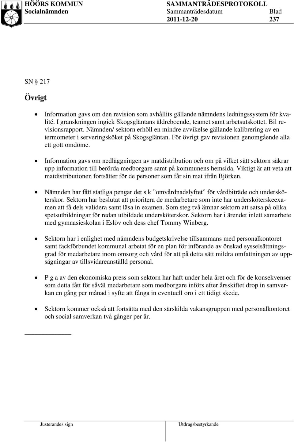 Information gavs om nedläggningen av matdistribution och om på vilket sätt sektorn säkrar upp information till berörda medborgare samt på kommunens hemsida.