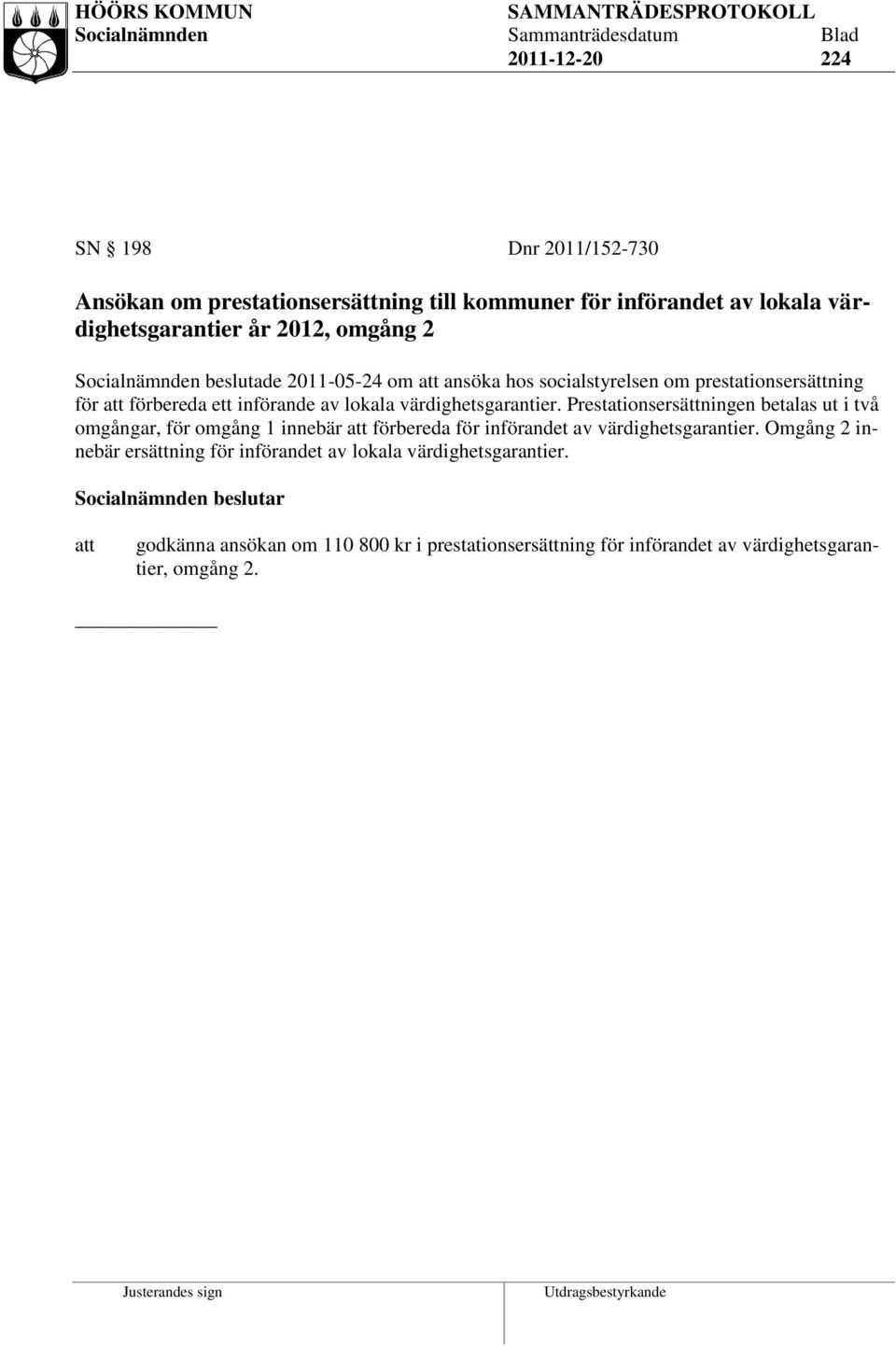 Prestationsersättningen betalas ut i två omgångar, för omgång 1 innebär förbereda för införandet av värdighetsgarantier.