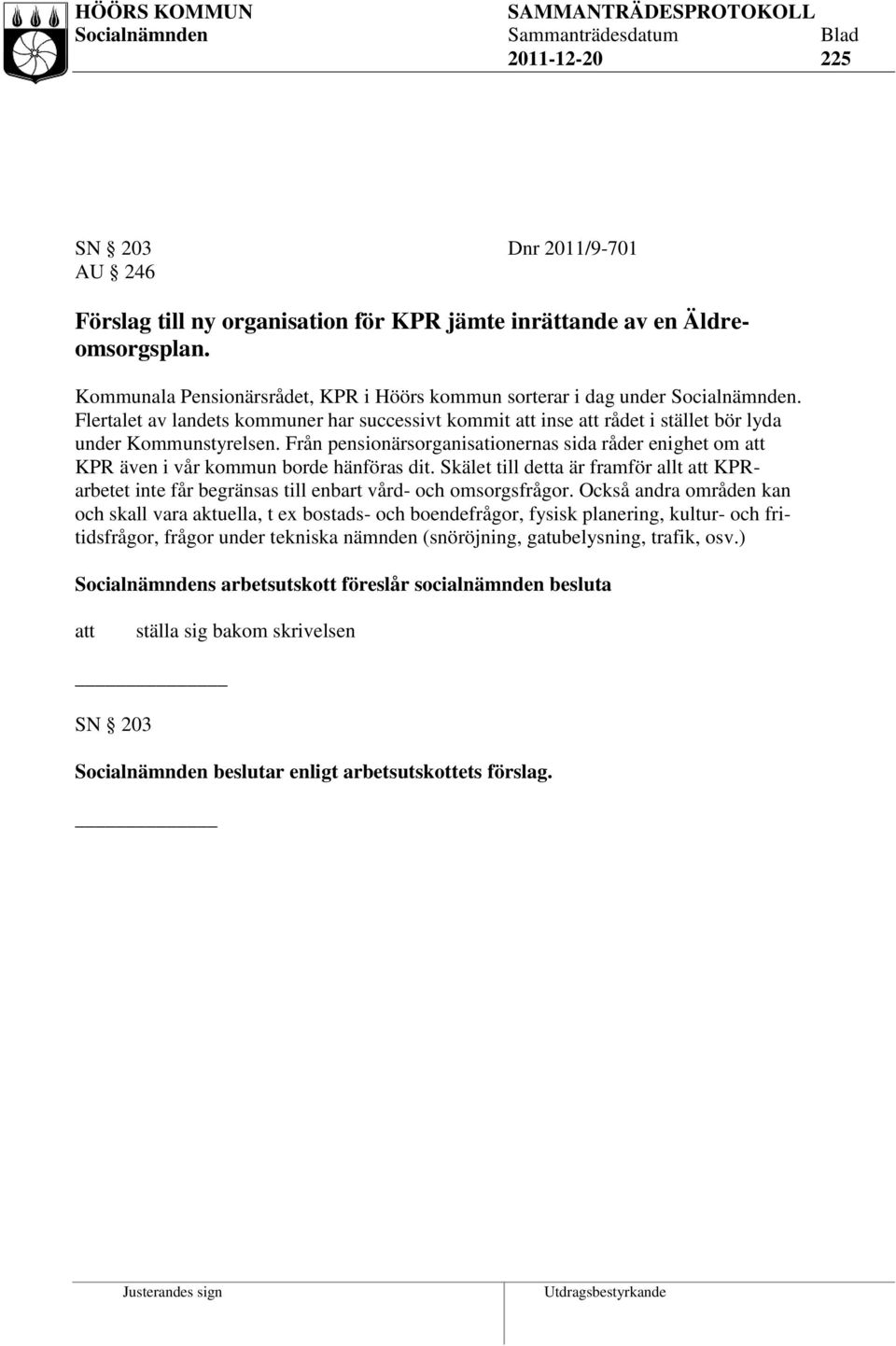 Från pensionärsorganisationernas sida råder enighet om KPR även i vår kommun borde hänföras dit. Skälet till detta är framför allt KPRarbetet inte får begränsas till enbart vård- och omsorgsfrågor.