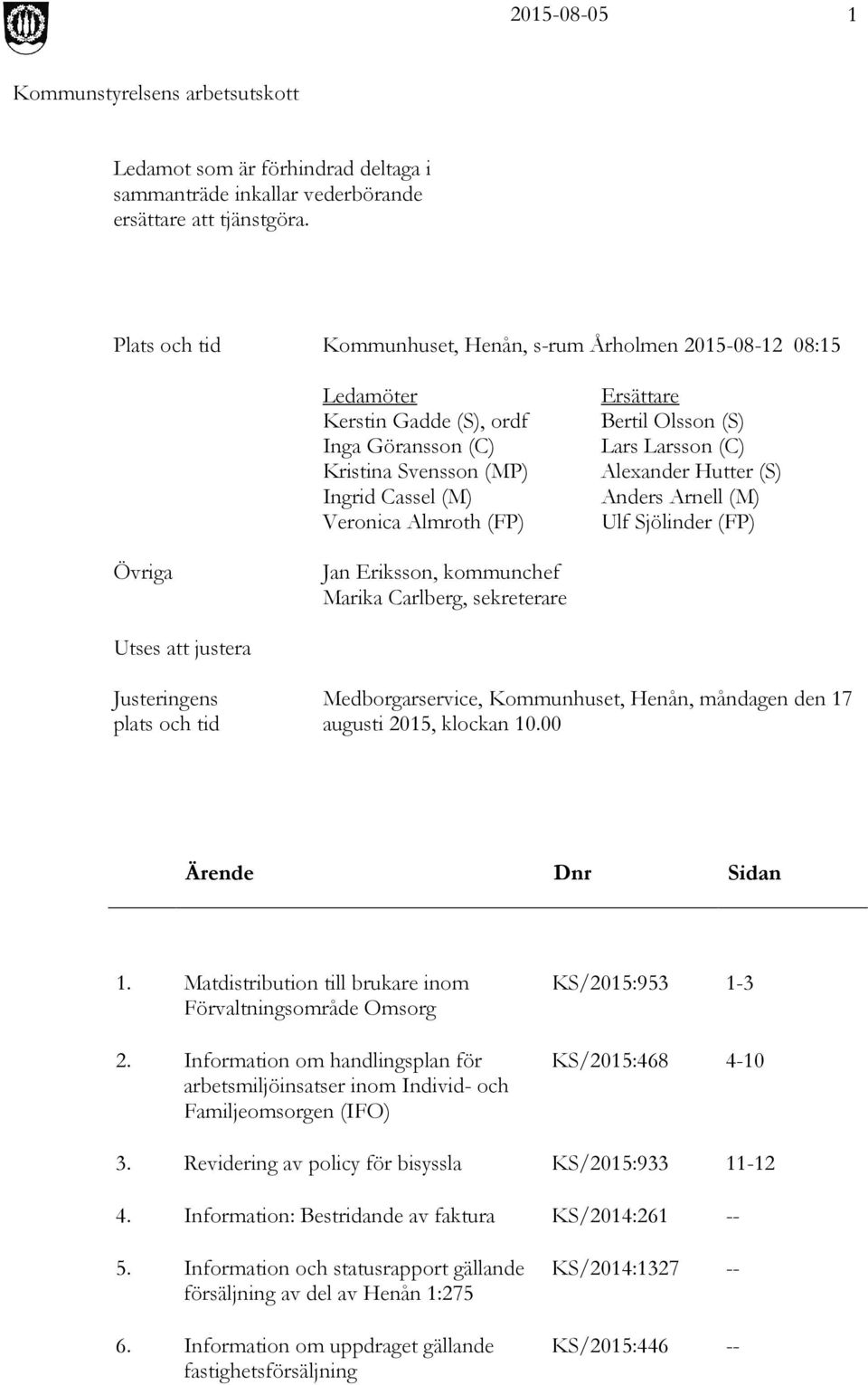 Olsson (S) Lars Larsson (C) Alexander Hutter (S) Anders Arnell (M) Ulf Sjölinder (FP) Övriga Jan Eriksson, kommunchef Marika Carlberg, sekreterare Utses att justera Justeringens plats och tid