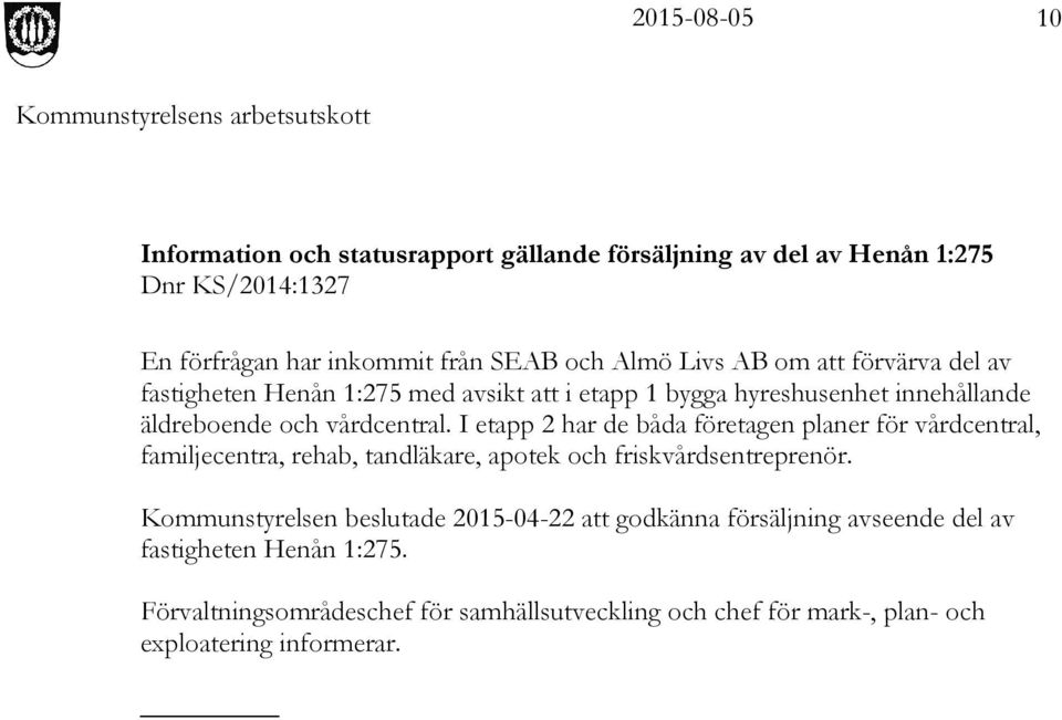 I etapp 2 har de båda företagen planer för vårdcentral, familjecentra, rehab, tandläkare, apotek och friskvårdsentreprenör.